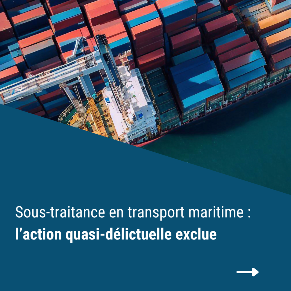 Sous-traitance en transport maritime : l’action quasi-délictuelle exclue Sous-traitance en transport maritime : l’action quasi-délictuelle exclue