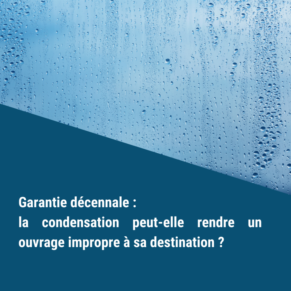 Garantie décennale : la condensation peut-elle rendre un ouvrage impropre à sa destination ?