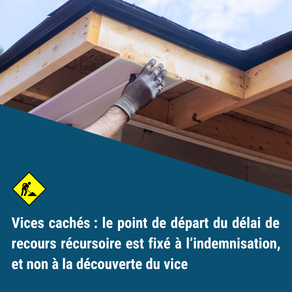 Vices cachés : le point de départ du délai de recours récursoire est fixé à l’indemnisation, et non à la découverte du vice