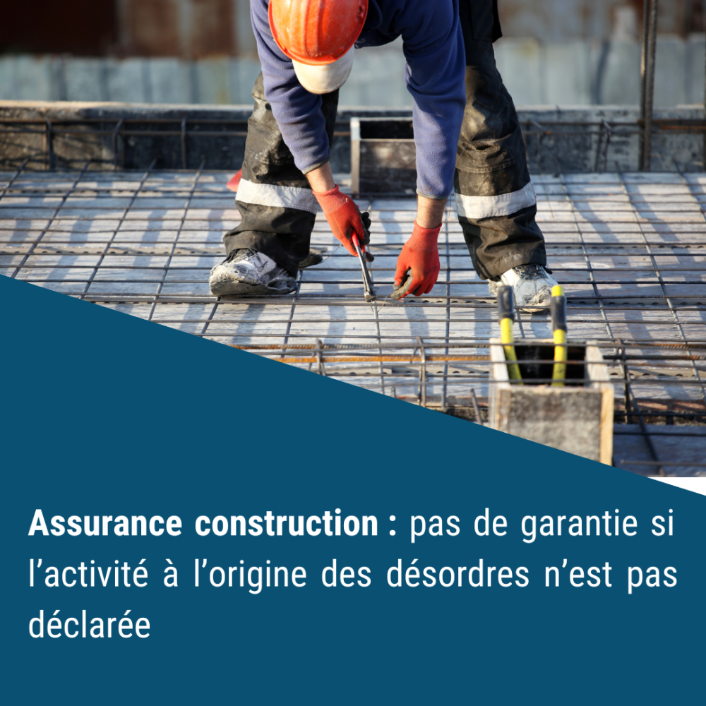 Assurance construction : pas de garantie si l’activité à l’origine des désordres n’est pas déclarée