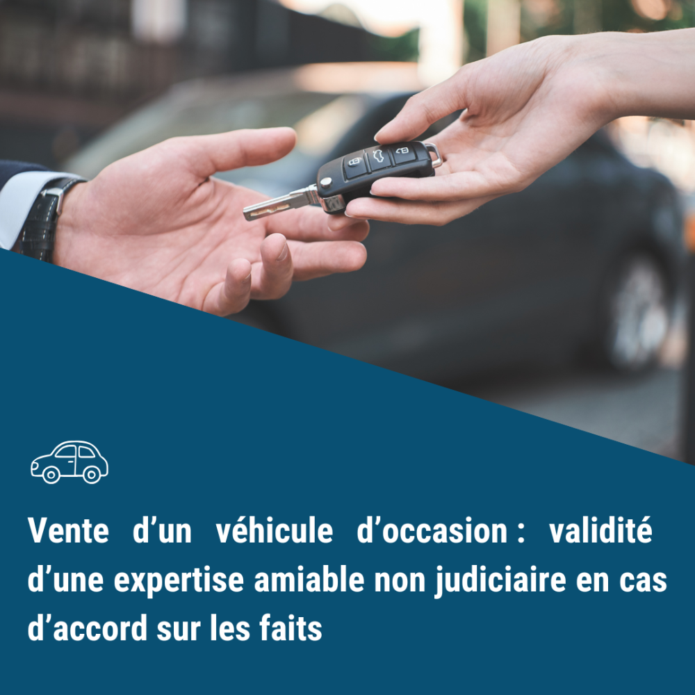 Vente d’un véhicule d’occasion : validité d’une expertise amiable non judiciaire en cas d’accord sur les faits 